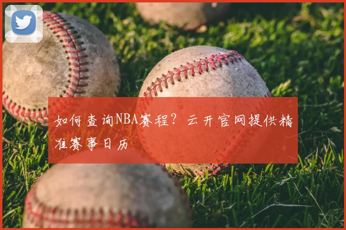 如何查询NBA赛程？云开官网提供精准赛事日历