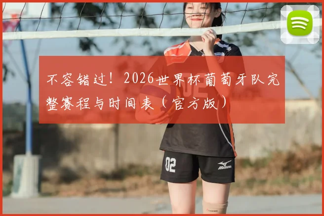 不容错过！2026世界杯葡萄牙队完整赛程与时间表（官方版）