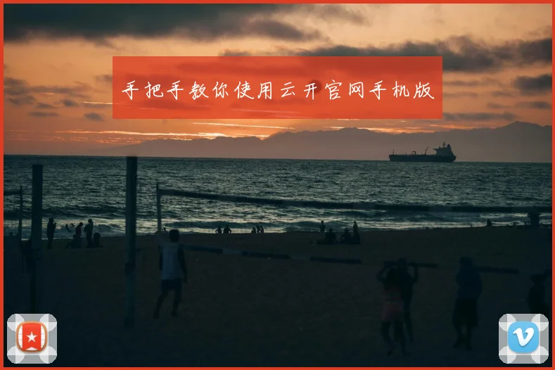 手把手教你使用云开官网手机版