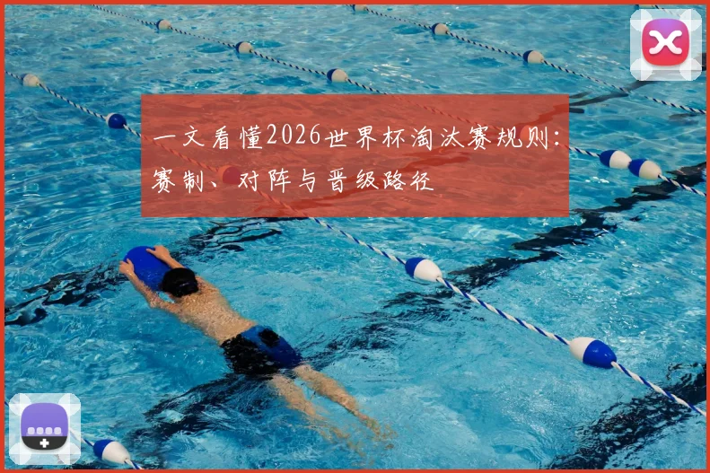 一文看懂2026世界杯淘汰赛规则：赛制、对阵与晋级路径