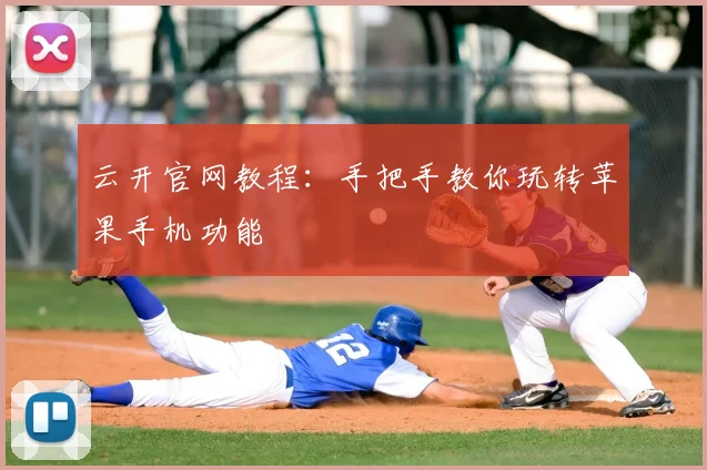 云开官网教程：手把手教你玩转苹果手机功能